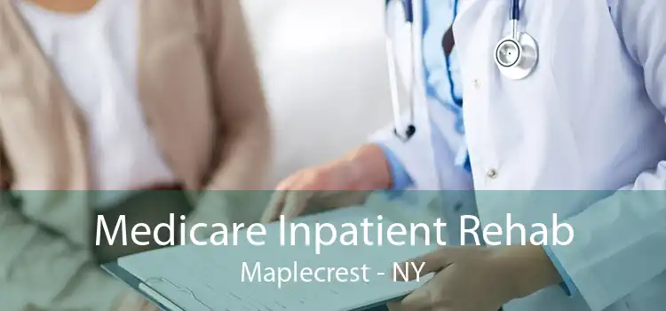 Medicare Inpatient Rehab Maplecrest - NY