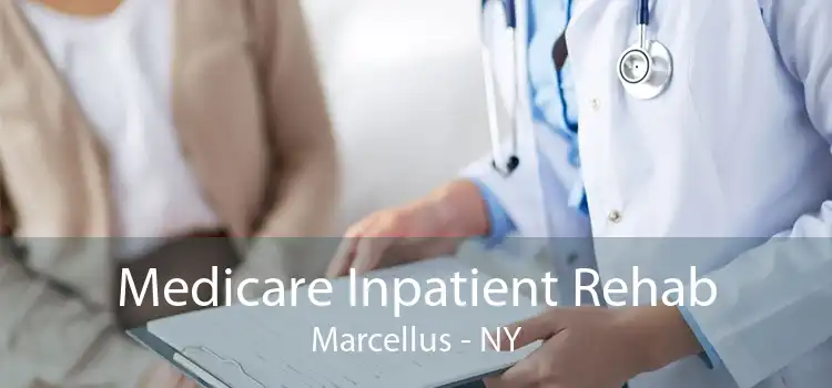 Medicare Inpatient Rehab Marcellus - NY