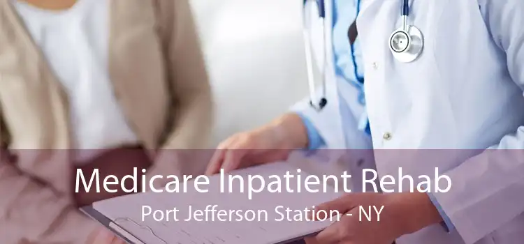 Medicare Inpatient Rehab Port Jefferson Station - NY