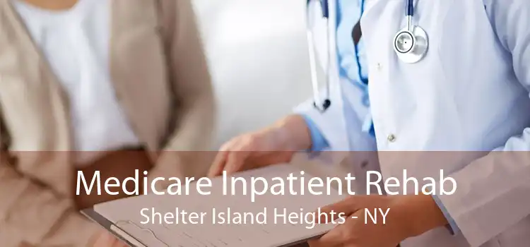 Medicare Inpatient Rehab Shelter Island Heights - NY