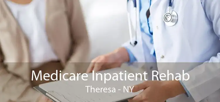 Medicare Inpatient Rehab Theresa - NY