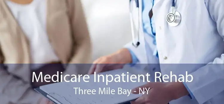 Medicare Inpatient Rehab Three Mile Bay - NY